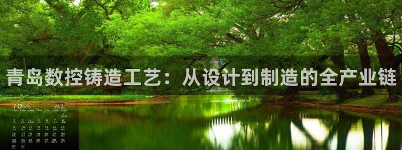 南充天辰娱乐:青岛数控铸造工艺:从设计到制造的全产业链